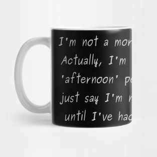 I'm not a morning person. Actually, I'm not even an 'afternoon' person. Let's just say I'm not a person until I've had my coffee. Mug